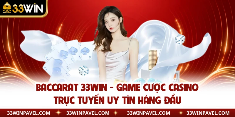 Baccarat 33WIN - Game Cược Casino Trực Tuyến Uy Tín Hàng Đầu