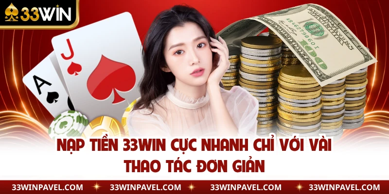 Nạp Tiền 33WIN Cực Nhanh Chỉ Với Vài Thao Tác Đơn Giản