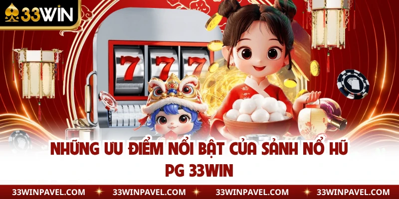 Những ưu điểm nổi bật của sảnh nổ hũ PG 33WIN 