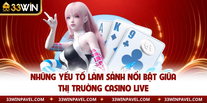 Những yếu tố làm sảnh nổi bật giữa thị trường casino live 