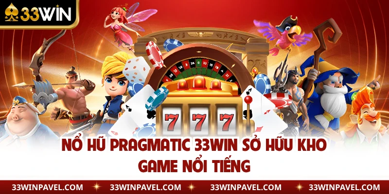 Nổ hũ Pragmatic 33WIN sở hữu kho game nổi tiếng