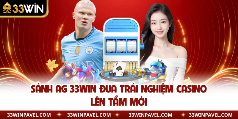 Sảnh AG 33WIN đưa trải nghiệm casino lên tầm mới 
