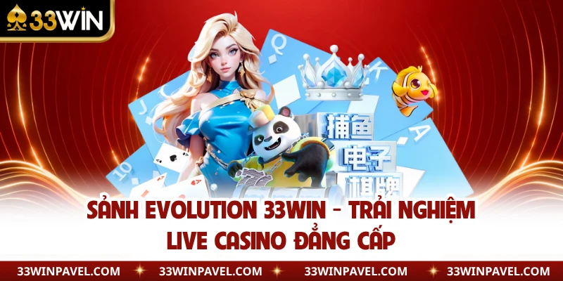 Sảnh Evolution 33WIN - Trải Nghiệm Live Casino Đẳng Cấp 