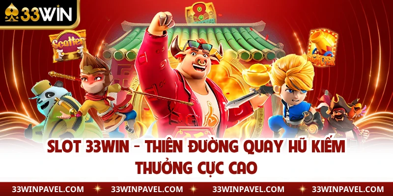 Slot 33WIN - Thiên Đường Quay Hũ Kiếm Thưởng Cực Cao