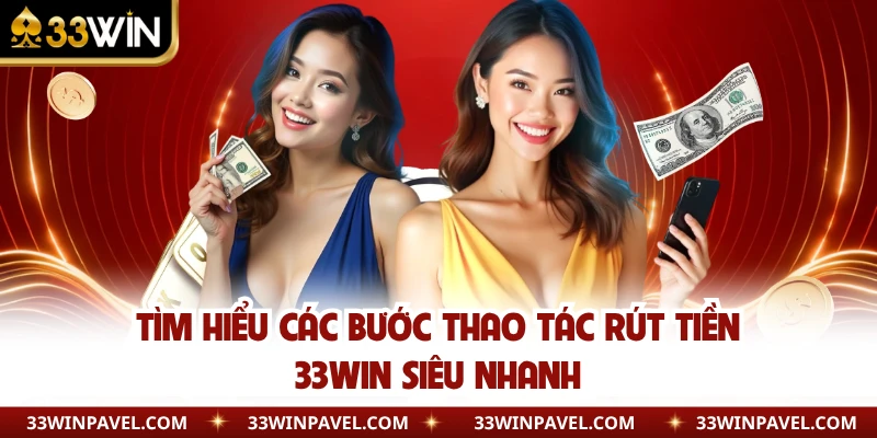 Tìm hiểu các bước thao tác rút tiền 33WIN siêu nhanh