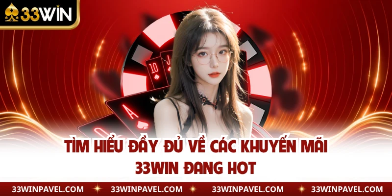 Tìm hiểu đầy đủ về các khuyến mãi 33WIN đang hot
