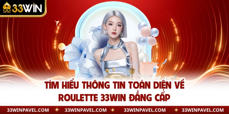Tìm hiểu thông tin toàn diện về Roulette 33WIN đẳng cấp