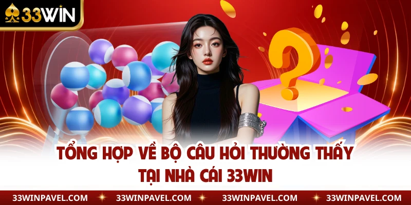 Tổng hợp về bộ câu hỏi thường thấy tại nhà cái 33WIN