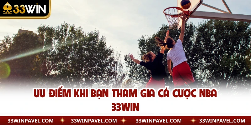 Ưu điểm khi bạn tham gia cá cược NBA 33WIN